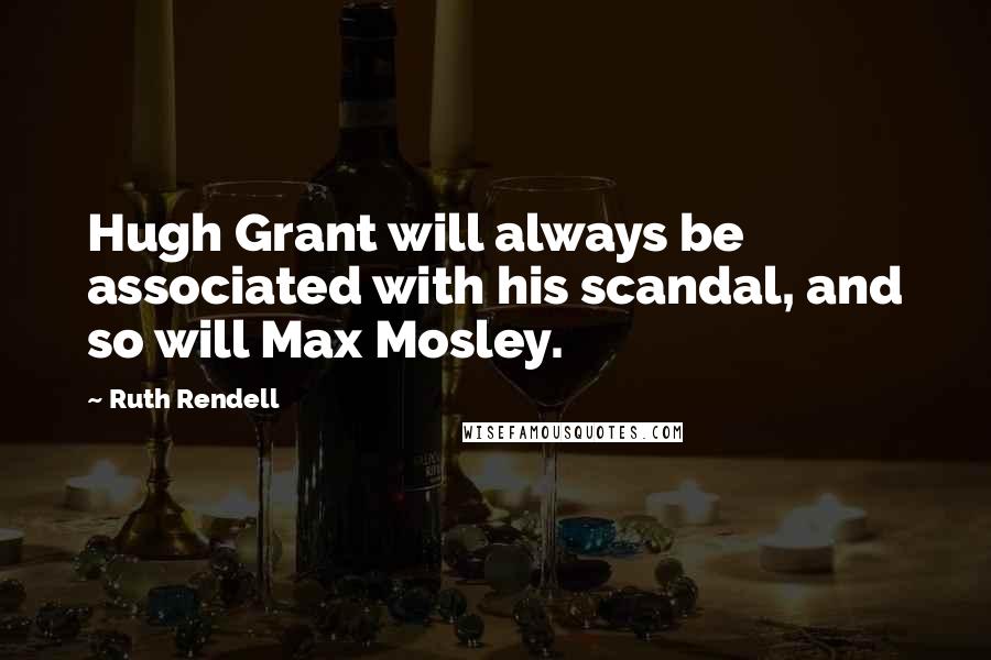 Ruth Rendell Quotes: Hugh Grant will always be associated with his scandal, and so will Max Mosley.