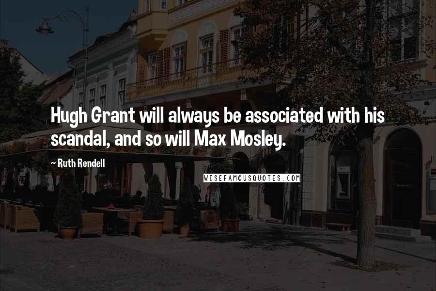 Ruth Rendell Quotes: Hugh Grant will always be associated with his scandal, and so will Max Mosley.