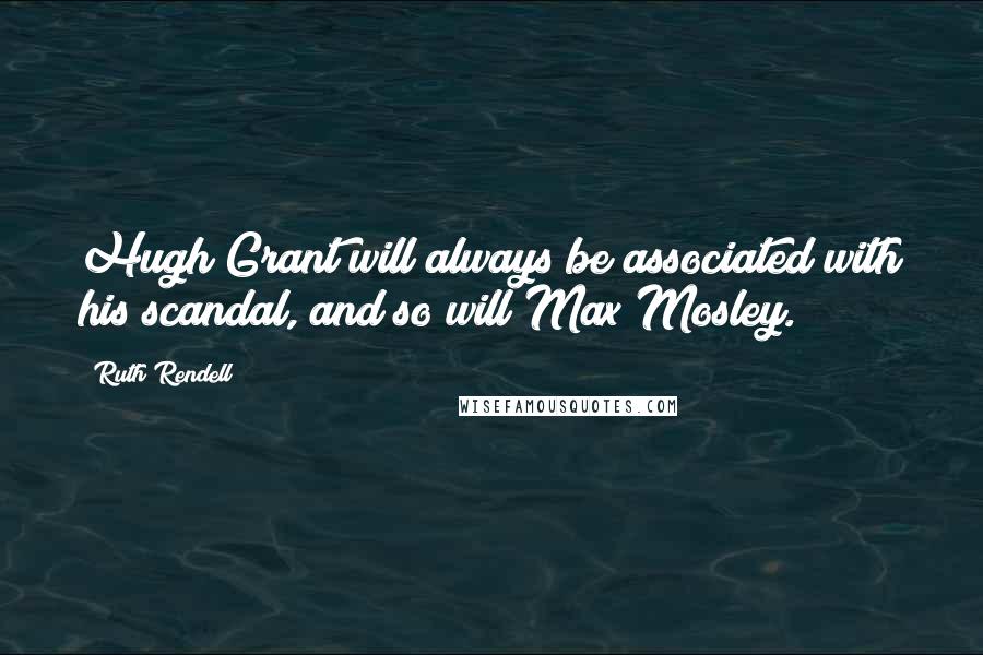 Ruth Rendell Quotes: Hugh Grant will always be associated with his scandal, and so will Max Mosley.