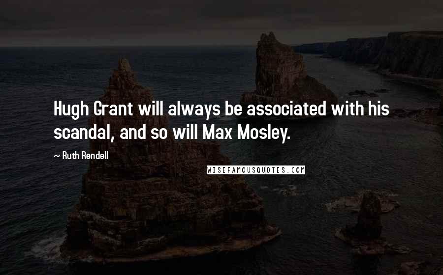 Ruth Rendell Quotes: Hugh Grant will always be associated with his scandal, and so will Max Mosley.