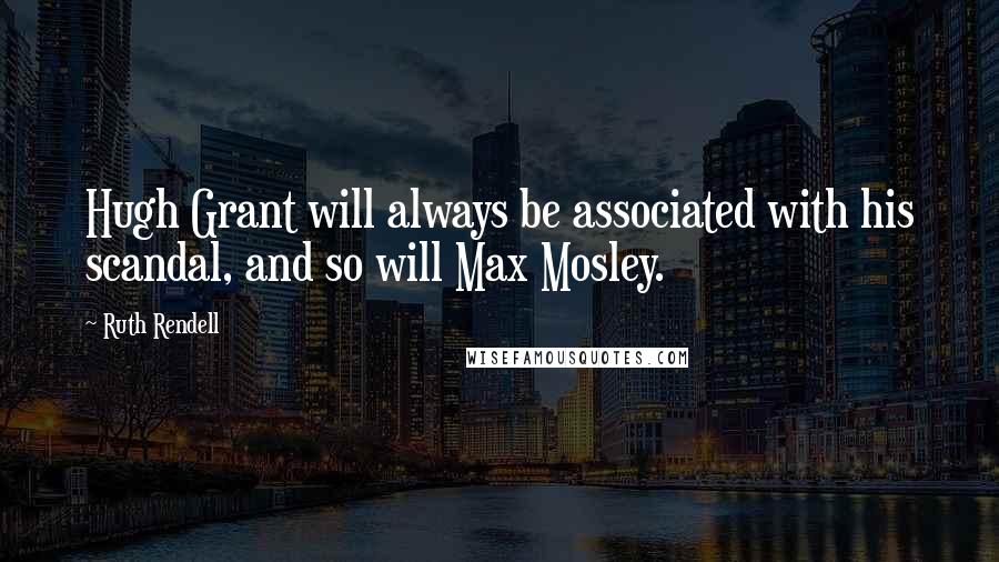 Ruth Rendell Quotes: Hugh Grant will always be associated with his scandal, and so will Max Mosley.