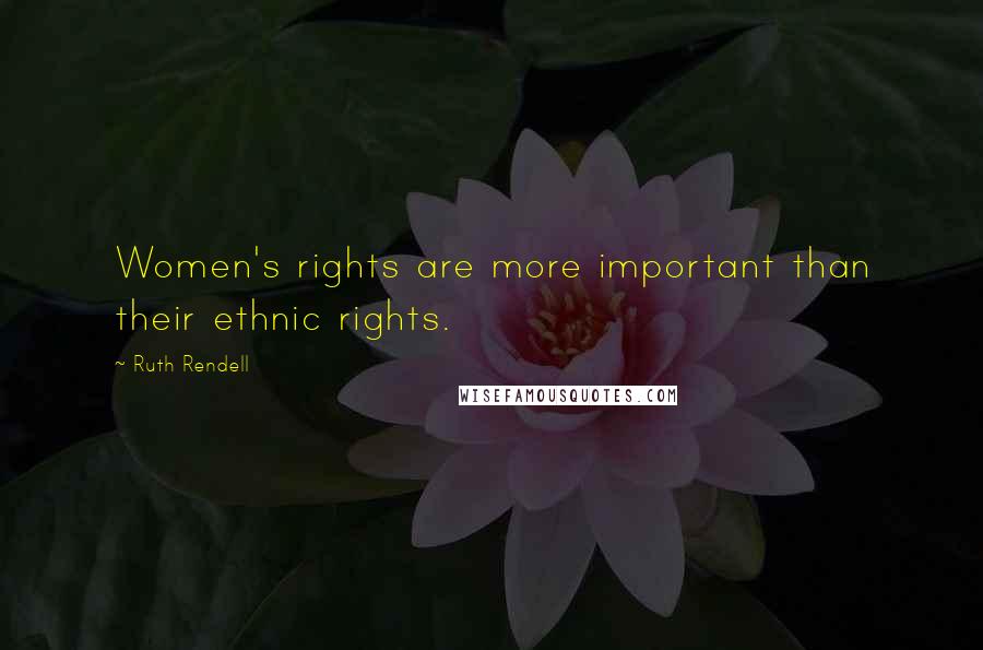 Ruth Rendell Quotes: Women's rights are more important than their ethnic rights.