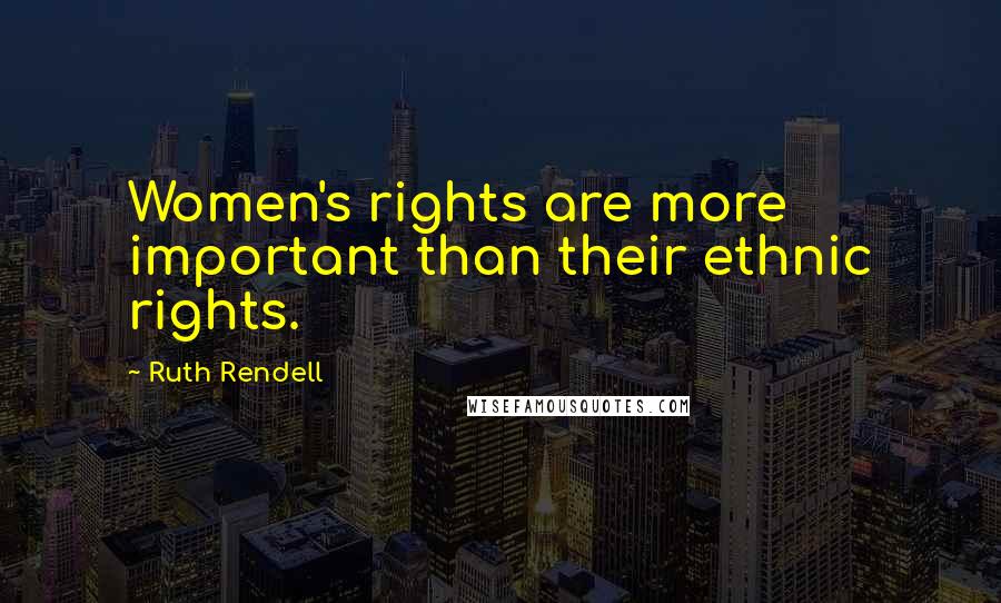 Ruth Rendell Quotes: Women's rights are more important than their ethnic rights.
