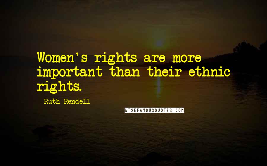 Ruth Rendell Quotes: Women's rights are more important than their ethnic rights.