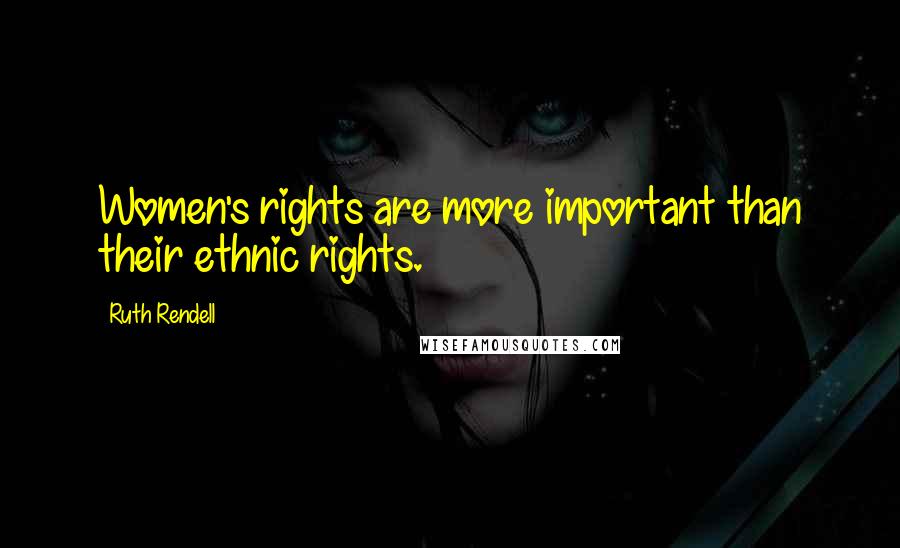 Ruth Rendell Quotes: Women's rights are more important than their ethnic rights.