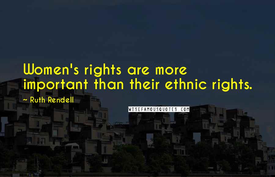 Ruth Rendell Quotes: Women's rights are more important than their ethnic rights.