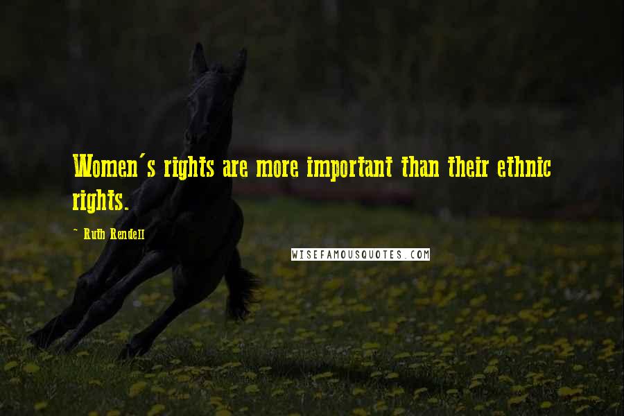 Ruth Rendell Quotes: Women's rights are more important than their ethnic rights.