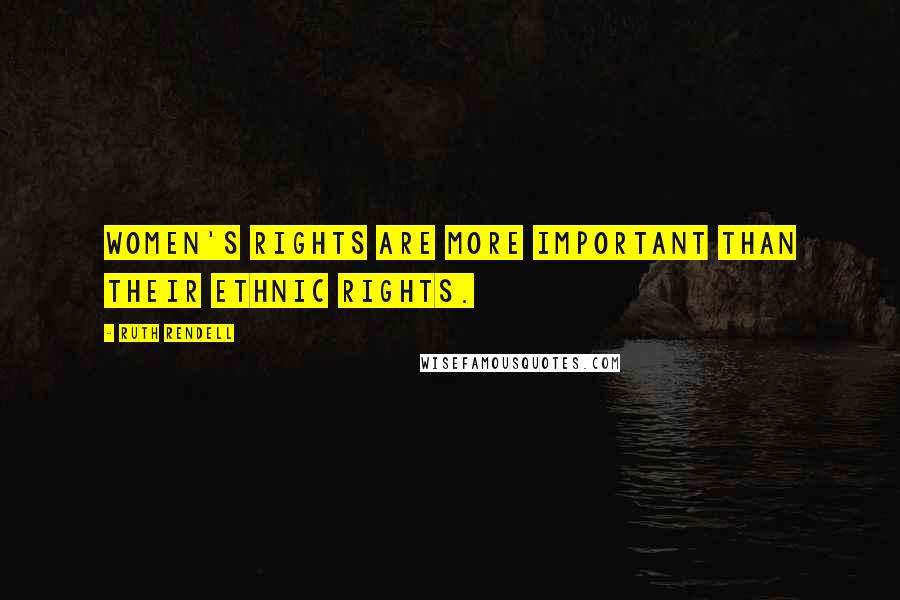 Ruth Rendell Quotes: Women's rights are more important than their ethnic rights.