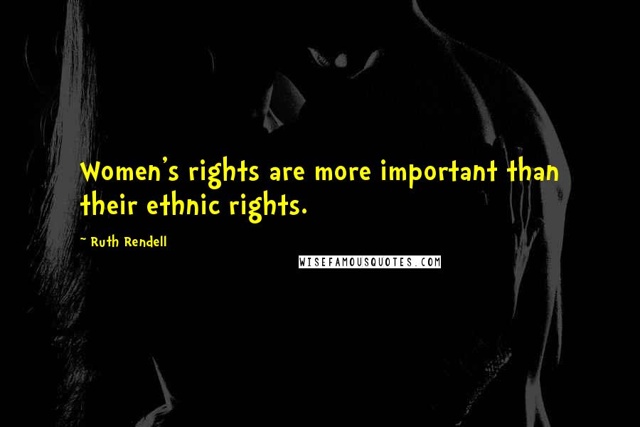 Ruth Rendell Quotes: Women's rights are more important than their ethnic rights.