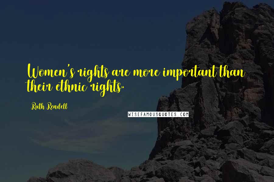 Ruth Rendell Quotes: Women's rights are more important than their ethnic rights.