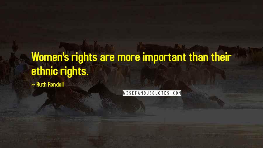 Ruth Rendell Quotes: Women's rights are more important than their ethnic rights.