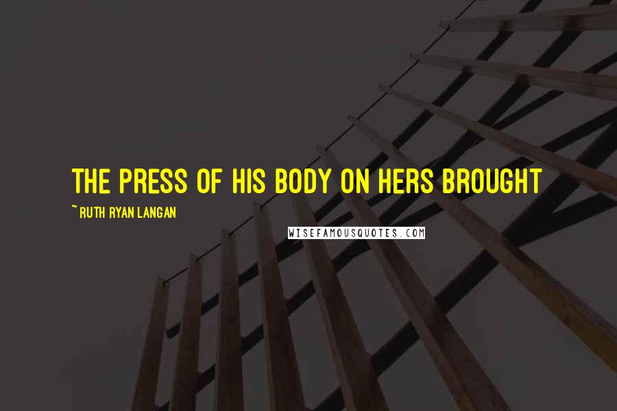 Ruth Ryan Langan Quotes: The press of his body on hers brought