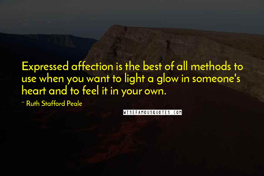 Ruth Stafford Peale Quotes: Expressed affection is the best of all methods to use when you want to light a glow in someone's heart and to feel it in your own.