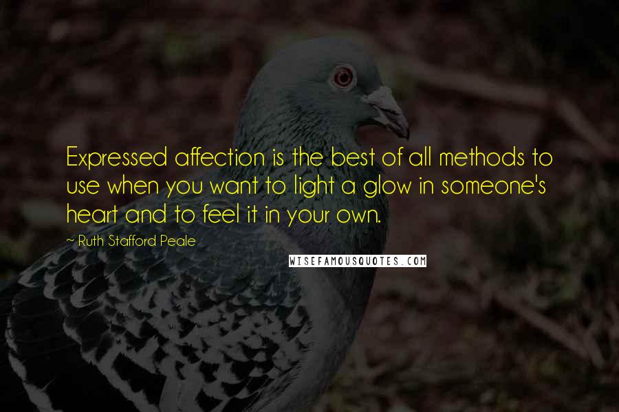 Ruth Stafford Peale Quotes: Expressed affection is the best of all methods to use when you want to light a glow in someone's heart and to feel it in your own.