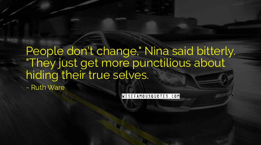 Ruth Ware Quotes: People don't change," Nina said bitterly. "They just get more punctilious about hiding their true selves.