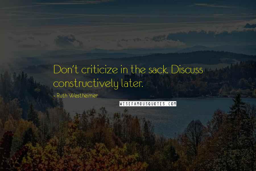 Ruth Westheimer Quotes: Don't criticize in the sack. Discuss constructively later.