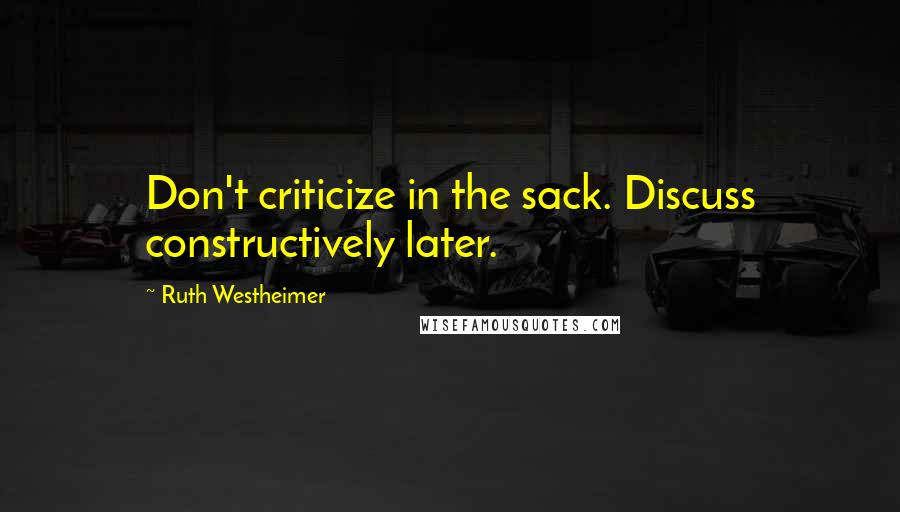 Ruth Westheimer Quotes: Don't criticize in the sack. Discuss constructively later.