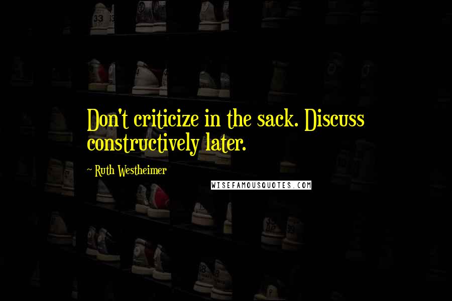 Ruth Westheimer Quotes: Don't criticize in the sack. Discuss constructively later.