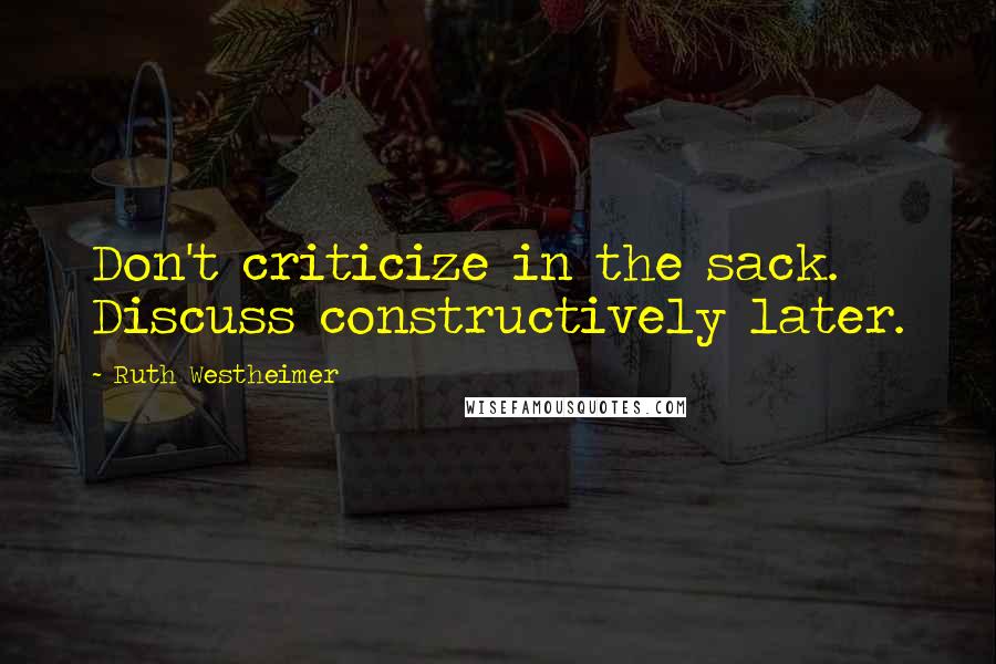 Ruth Westheimer Quotes: Don't criticize in the sack. Discuss constructively later.