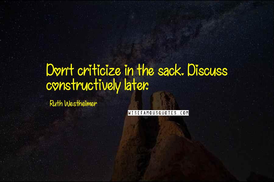 Ruth Westheimer Quotes: Don't criticize in the sack. Discuss constructively later.