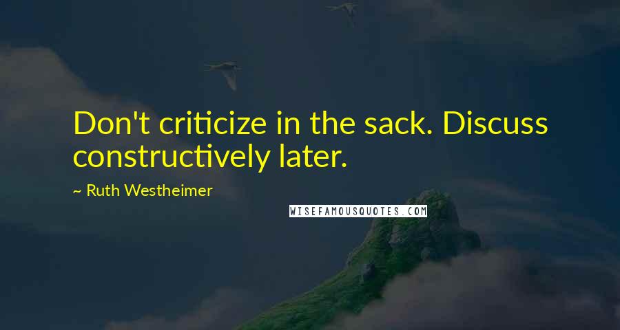 Ruth Westheimer Quotes: Don't criticize in the sack. Discuss constructively later.