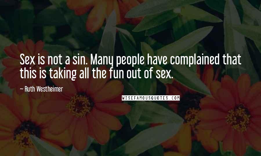 Ruth Westheimer Quotes: Sex is not a sin. Many people have complained that this is taking all the fun out of sex.