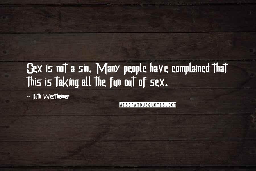 Ruth Westheimer Quotes: Sex is not a sin. Many people have complained that this is taking all the fun out of sex.