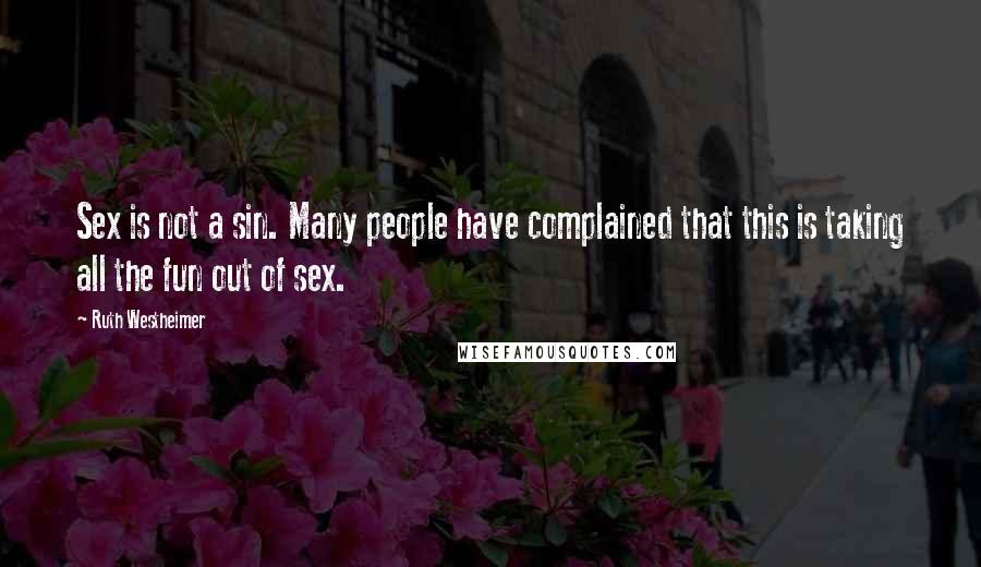 Ruth Westheimer Quotes: Sex is not a sin. Many people have complained that this is taking all the fun out of sex.