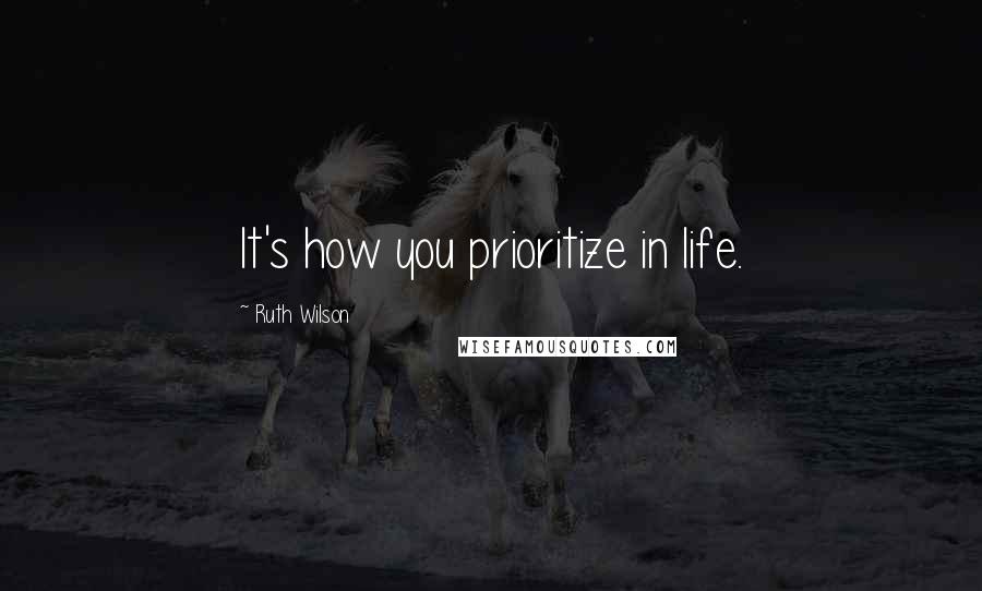 Ruth Wilson Quotes: It's how you prioritize in life.