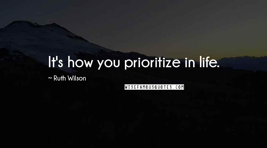 Ruth Wilson Quotes: It's how you prioritize in life.