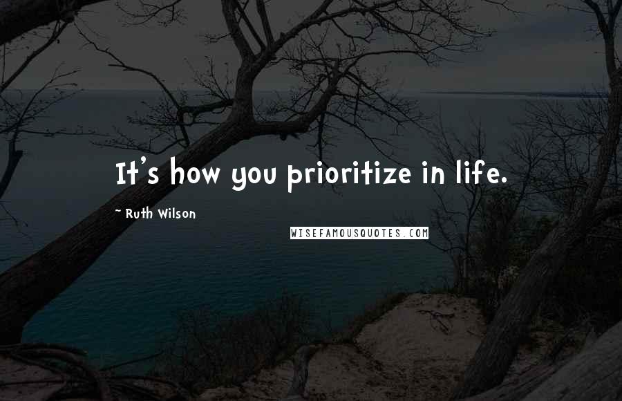 Ruth Wilson Quotes: It's how you prioritize in life.