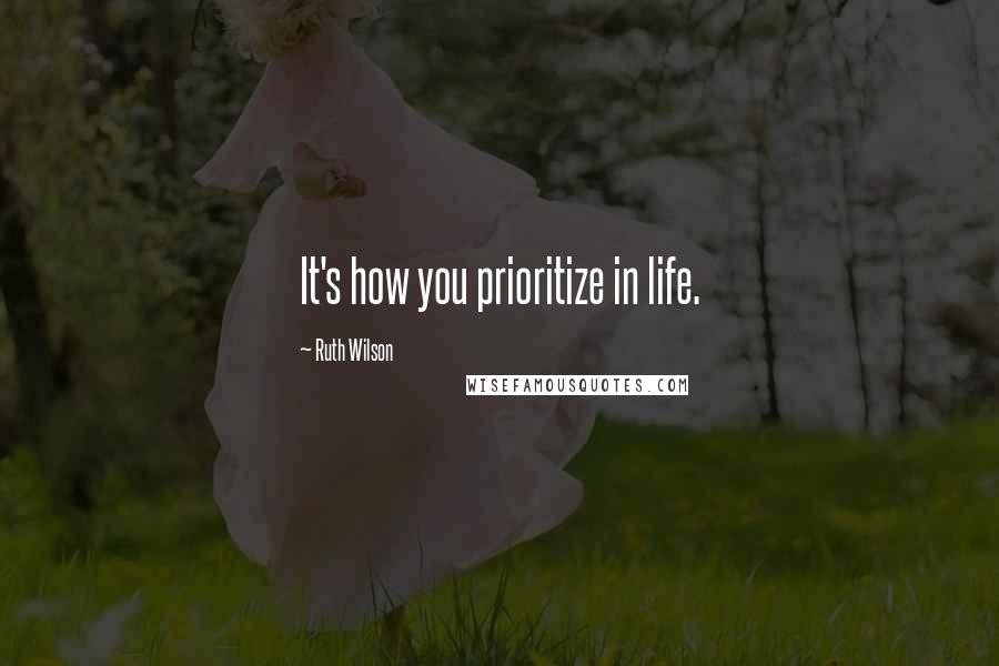 Ruth Wilson Quotes: It's how you prioritize in life.