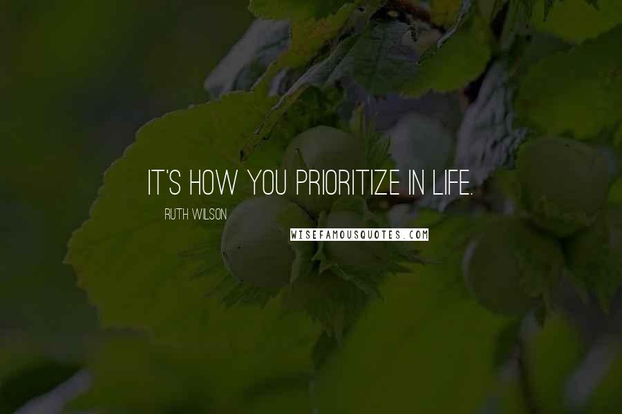 Ruth Wilson Quotes: It's how you prioritize in life.