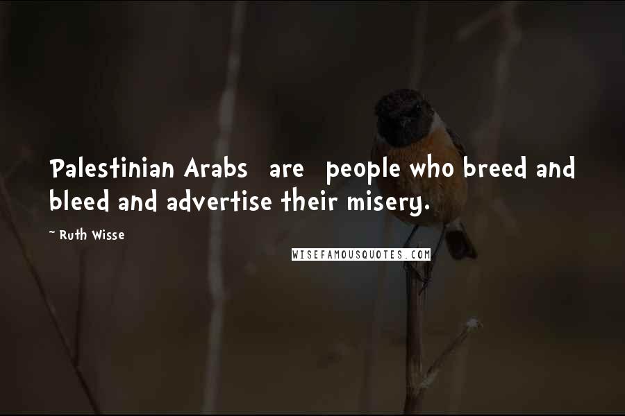 Ruth Wisse Quotes: Palestinian Arabs [are] people who breed and bleed and advertise their misery.