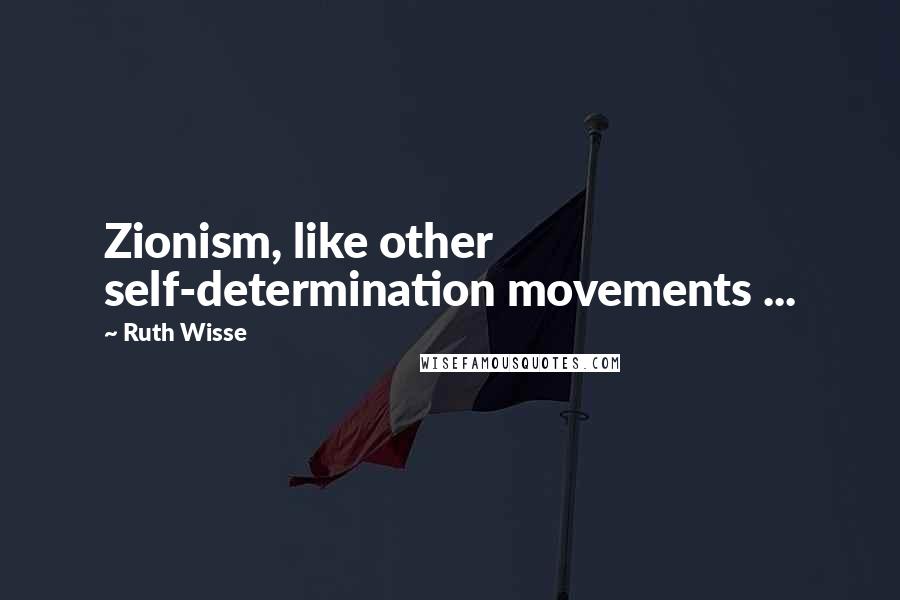 Ruth Wisse Quotes: Zionism, like other self-determination movements ...