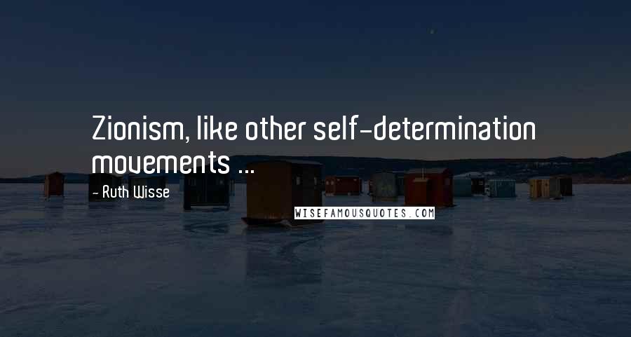Ruth Wisse Quotes: Zionism, like other self-determination movements ...