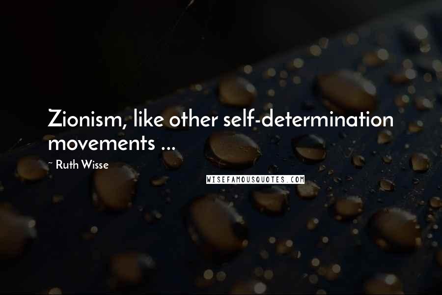 Ruth Wisse Quotes: Zionism, like other self-determination movements ...