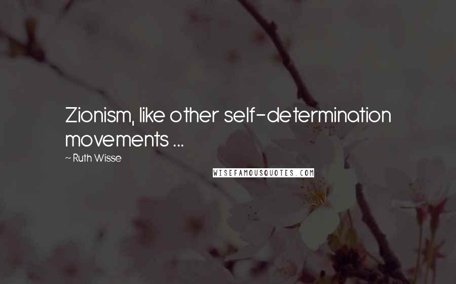 Ruth Wisse Quotes: Zionism, like other self-determination movements ...