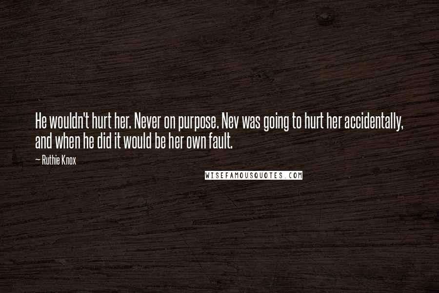 Ruthie Knox Quotes: He wouldn't hurt her. Never on purpose. Nev was going to hurt her accidentally, and when he did it would be her own fault.