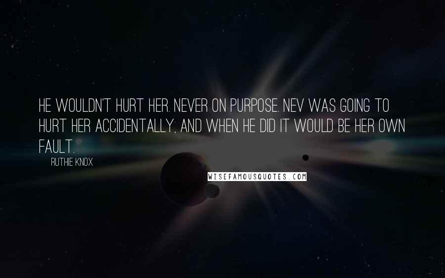 Ruthie Knox Quotes: He wouldn't hurt her. Never on purpose. Nev was going to hurt her accidentally, and when he did it would be her own fault.