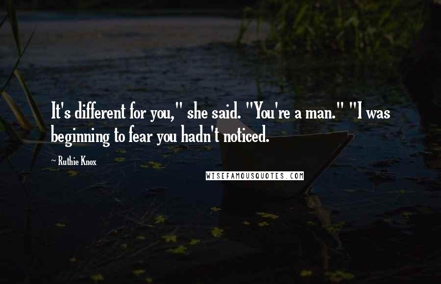 Ruthie Knox Quotes: It's different for you," she said. "You're a man." "I was beginning to fear you hadn't noticed.