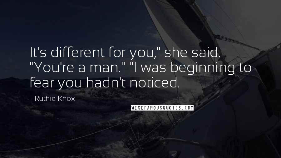 Ruthie Knox Quotes: It's different for you," she said. "You're a man." "I was beginning to fear you hadn't noticed.