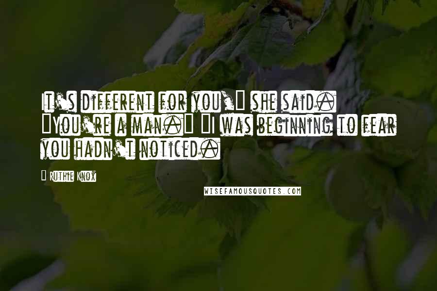 Ruthie Knox Quotes: It's different for you," she said. "You're a man." "I was beginning to fear you hadn't noticed.