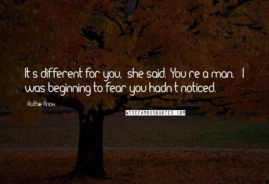 Ruthie Knox Quotes: It's different for you," she said. "You're a man." "I was beginning to fear you hadn't noticed.