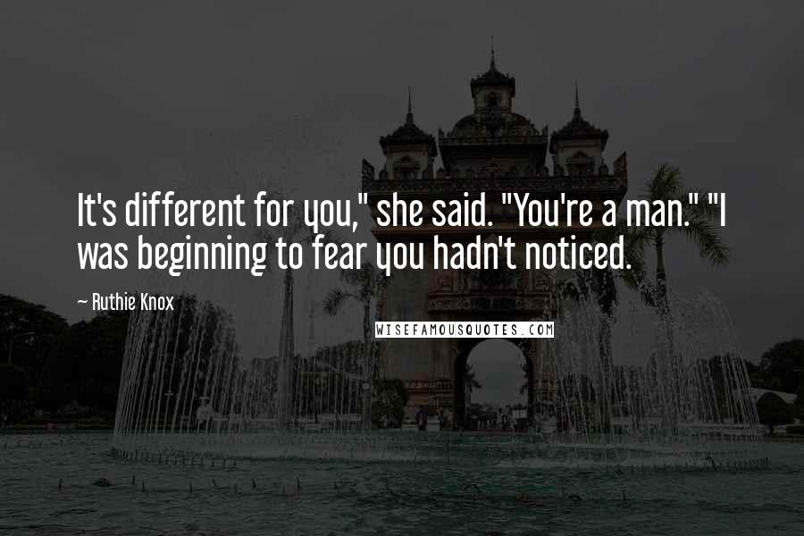 Ruthie Knox Quotes: It's different for you," she said. "You're a man." "I was beginning to fear you hadn't noticed.