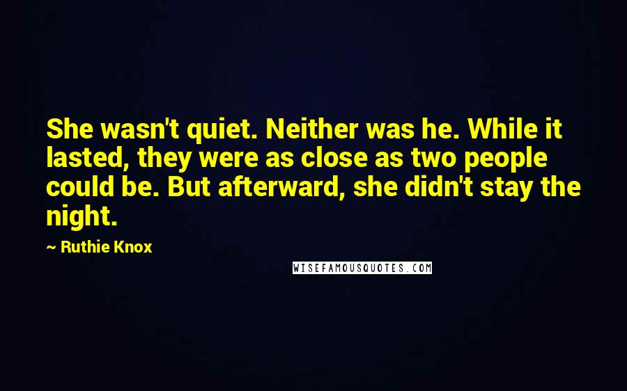 Ruthie Knox Quotes: She wasn't quiet. Neither was he. While it lasted, they were as close as two people could be. But afterward, she didn't stay the night.
