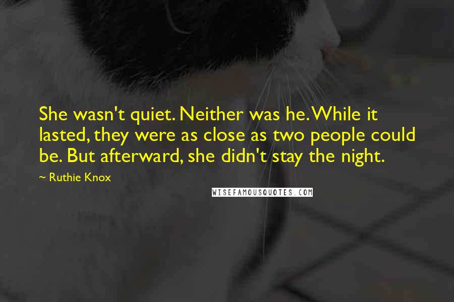 Ruthie Knox Quotes: She wasn't quiet. Neither was he. While it lasted, they were as close as two people could be. But afterward, she didn't stay the night.