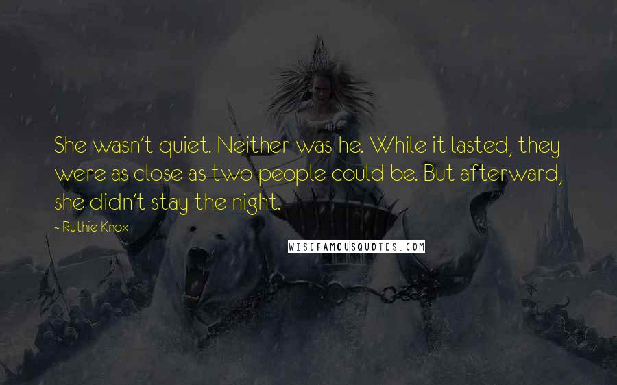 Ruthie Knox Quotes: She wasn't quiet. Neither was he. While it lasted, they were as close as two people could be. But afterward, she didn't stay the night.