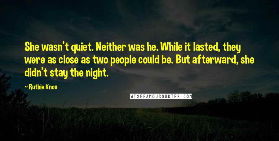 Ruthie Knox Quotes: She wasn't quiet. Neither was he. While it lasted, they were as close as two people could be. But afterward, she didn't stay the night.