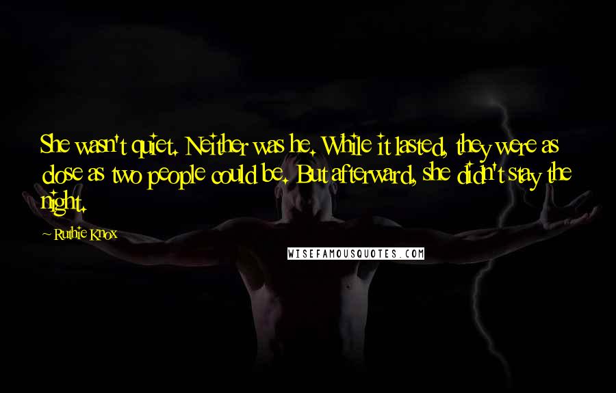 Ruthie Knox Quotes: She wasn't quiet. Neither was he. While it lasted, they were as close as two people could be. But afterward, she didn't stay the night.